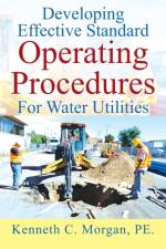 Developing Effective Standard Operating Procedures For Water Utilities af Kenneth C Morgan Pe