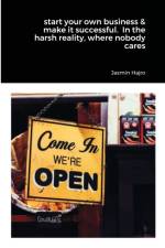start your own business & make it successful. In the harsh reality, where nobody cares af Jasmin Hajro