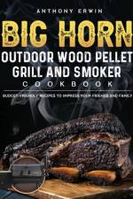 BIG HORN OUTDOOR Wood Pellet Grill & Smoker Cookbook af Anthony Erwin