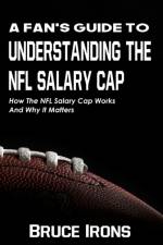 A Fan's Guide To Understanding The NFL Salary Cap af Bruce Irons