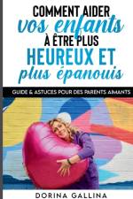 Comment aider vos enfants a etre plus heureux et plus epanouis af Dorina Gallina