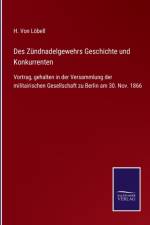 Des Zundnadelgewehrs Geschichte und Konkurrenten af H Von Loebell