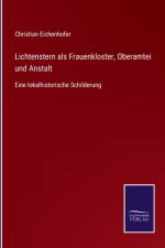 Lichtenstern als Frauenkloster, Oberamtei und Anstalt af Christian Eichenhofer