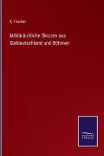 Militararztliche Skizzen aus Suddeutschland und Boehmen af K Fischer