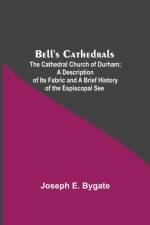 Bell'S Cathedrals; The Cathedral Church Of Durham; A Description Of Its Fabric And A Brief History Of The Espiscopal See af Joseph E Bygate