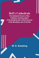 Bell'S Cathedrals; The Cathedral Church Of Ely; A History And Description Of The Building With A Short Account Of The Monastery And Of The See af W D Sweeting