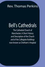 Bell'S Cathedrals; The Cathedral Church Of Manchester; A Short History And Description Of The Church And Of The Collegiate Buildings Now Known As Chetham'S Hospital af REV Thomas Perkins