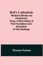 Bell'S Cathedrals; Wimborne Minster And Christchurch Priory; A Short History Of Their Foundation And A Description Of Their Buildings af Thomas Perkins