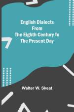 English Dialects From The Eighth Century To The Present Day af Walter W Skeat