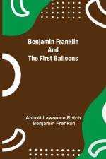 Benjamin Franklin And The First Balloons af Abbott Lawrence Rotch