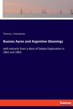 Buenos Ayres and Argentine Gleanings af Thomas J Hutchinson