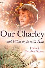 Our Charley and What to do with Him af Harriet Beecher-Stowe