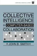 Collective Intelligence in Computer-Based Collaboration af John B. (University of North Carolina at Chapel Hill) Smith