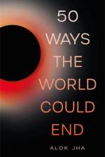50 Ways the World Could End af Alok Jha