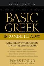 Basic Greek in 30 Minutes a Day – A Self–Study Introduction to New Testament Greek af James Found