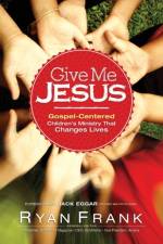 e Me Jesus Gospel–Centered Children's Ministry tha t Changes Lives af Giv Frank