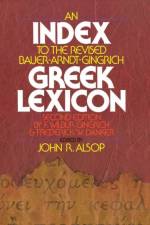 An Index to the Revised Bauer-Arndt-Gingrich Greek Lexicon af John R. Alsop