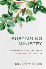 Sustaining Ministry – Foundations and Practices for Serving Faithfully af Sondra Wheeler