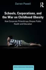 Schools, Corporations, and the War on Childhood Obesity af Darren Powell