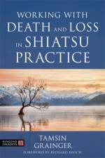 Working with Death and Loss in Shiatsu Practice af Tamsin Grainger