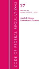 Code of Federal Regulations, Title 27 Alcohol Tobacco Products and Firearms 1-39, Revised as of April 1, 2020 af Office Of The Federal Register (U.S.)