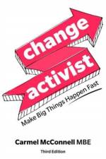 Change Activist: Make Big Things Happen Fast af Carmel McConnell