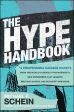 The Hype Handbook: 12 Indispensable Success Secrets From the World’s Greatest Propagandists, Self-Promoters, Cult Leaders, Mischief Makers, and Boundary Breakers af Michael Schein