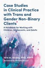 Case Studies in Clinical Practice with Trans and Gender Non-Binary Clients af lore m. dickey