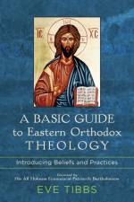 A Basic Guide to Eastern Orthodox Theology – Introducing Beliefs and Practices af Eve Tibbs