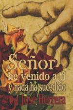 Senor he venido a ti y nada ha sucedido af Jose Herrera
