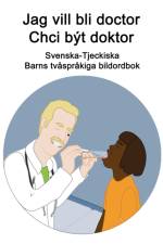 Svenska-Tjeckiska Jag vill bli doctor / Chci byt doctor Barns tvasprakiga bildordbok af Richard Carlson