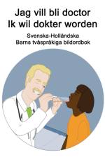 Svenska-Hollandska Jag vill bli doctor / Ik wil dokter worden Barns tvasprakiga bildordbok af Richard Carlson