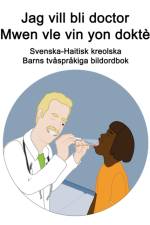 Svenska-Haitisk kreolska Jag vill bli doctor / Mwen vle vin yon dokte Barns tvasprakiga bildordbok af Richard Carlson