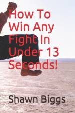 How To Win Any Fight In Under 13 Seconds! af Shawn Biggs