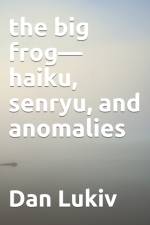 The big frog-haiku, senryu, and anomalies af Dan Lukiv