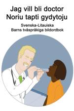 Svenska-Litauiska Jag vill bli doctor / Noriu tapti gydytoju Barns tvasprakiga bildordbok af Richard Carlson