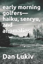 early morning golfers-haiku, senryu, and anomalies af Dan Lukiv