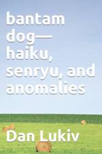 bantam dog-haiku, senryu, and anomalies af Dan Lukiv