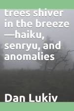 trees shiver in the breeze-haiku, senryu, and anomalies af Dan Lukiv