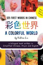 Colorful World 125 First Words in Chinese (Learn with Real-life Photos) A bilingual book written in Simplified Chinese, Pinyin and English af Katrina Liu