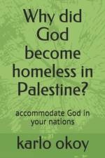 Why did God become homeless in Palestine? af Karlo Kolong Okoy Kko