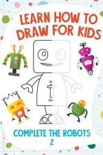Learn How to Draw for Kids - Complete the Robots 2 af Nick Snels