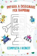 Impara a Disegnare per Bambini - Completa i Robot 1 af Nick Snels