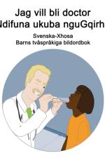 Svenska-Xhosa Jag vill bli doctor / Ndifuna ukuba nguGqirha Barns tvasprakiga bildordbok af Richard Carlson