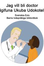 Svenska-Zulu Jag vill bli doctor / Ngifuna Ukuba Udokotela Barns tvasprakiga bildordbok af Richard Carlson