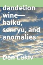 dandelion wine-haiku, senryu, and anomalies af Dan Lukiv