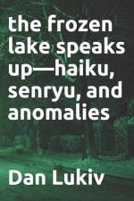 The frozen lake speaks up-haiku, senryu, and anomalies af Dan Lukiv