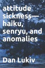 attitude sickness-haiku, senryu, and anomalies af Dan Lukiv