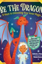 Be the Dragon: 9 Keys to Unlocking Your Inner Magic af Catherine J. Manning