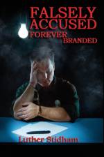 Falsely Accused Forever Branded af Luther D Stidham